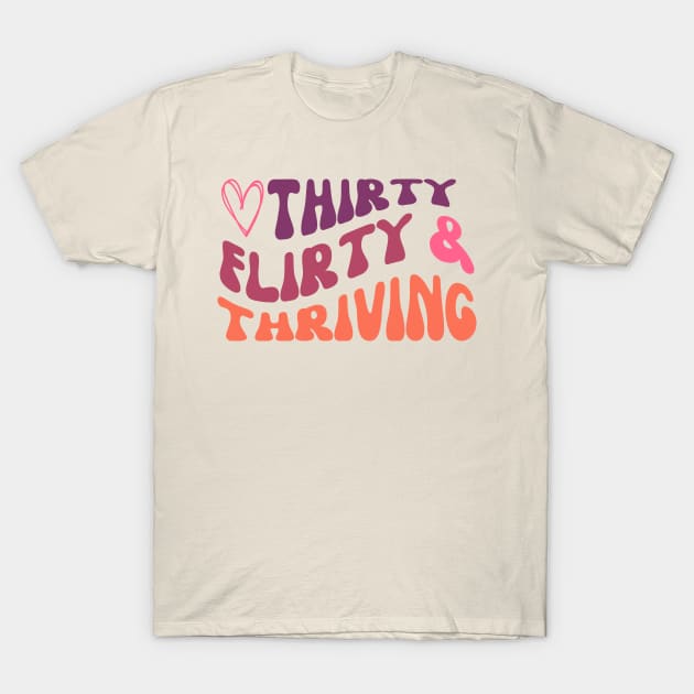 Girly Thirty flirty and thriving birthday design T-Shirt by kuallidesigns